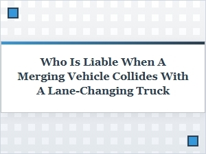 Liability in a Truck and Merging Vehicle Collision