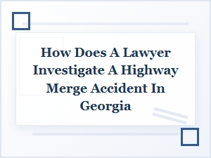 Investigating Georgia Highway Merge Accident Cases